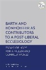 Tom Greggs, Robert W. Heimburger - Barth and Bonhoeffer as Contributors to a Post-Liberal Ecclesiology