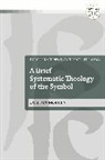Joshua Mobley, Ivor J. Davidson, Ian A. Mcfarland - A Brief Systematic Theology of the Symbol