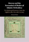 Ahmad Khan, Ahmad (American University in Cairo) Khan, Khan Ahmad - Heresy and the Formation of Medieval Islamic Orthodoxy