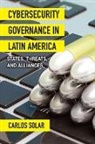 Carlos Solar - Cybersecurity Governance in Latin America
