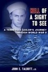 John E. Talbott - Hell of A Sight to See: A Tennessee Sailor's Journey Through World War II