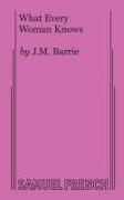 J M Barrie, James Matthew Barrie, J M Barrie, Barrie J.m. Barrie - What Every Woman Knows