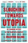 Brad de Long, Bradford J DeLong, J Bradford DeLong, J. Bradford DeLong, Brad de Long - Slouching Towards Utopia