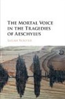 Sarah Nooter, Sarah (University of Chicago) Nooter, Nooter Sarah - Mortal Voice in the Tragedies of Aeschylus