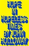 John Holloway, John (Benemerita Universidad Autonoma De Holloway, John (Benemerita Universidad Autonoma de Puebla) Holloway - Hope in Hopeless Times