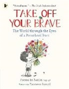 Nadim ., Nadim, Yasmeen Ismail, Ismail Yasmeen - Take Off Your Brave: The World Through the Eyes of a Preschool Poet