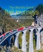 Brian Solomon - The World's Great Rail Journeys 50 of the most spectacular, luxurious, unusual and exhilarating routes across the globe