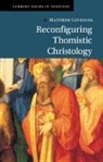 Matthew Levering, Matthew (University of St Mary of the La Levering, Matthew (University of St Mary of the Lake Levering, Levering Matthew - Reconfiguring Thomistic Christology