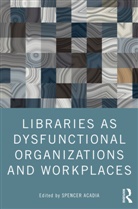 Spencer (University of Kentucky Libraries Acadia, Spencer Acadia - Libraries As Dysfunctional Organizations and Workplaces