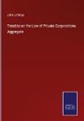 John Lathrop - Treatise on the Law of Private Corporations Aggregate