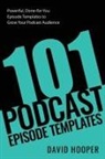 David Hooper - 101 Podcast Episode Templates - Powerful, Done-for-You Episode Templates to Grow Your Podcast Audience