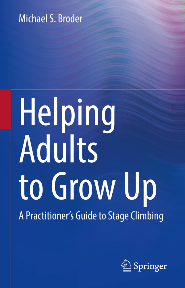 Michael S Broder, Michael S. Broder - Helping Adults to Grow Up A Practitioner's Guide to Stage Climbing
