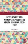 Holly Ashford - Development and Women''s Reproductive Health in Ghana, 1920-1982