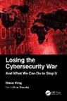 Steve King, Kiren Chaudry - Losing the Cybersecurity War