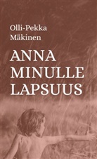 Olli-Pekka Mäkinen - Anna minulle lapsuus