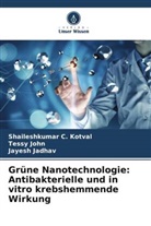 Jayesh Jadhav, Tessy John, Shaileshkumar C Kotval, Shaileshkumar C. Kotval - Grüne Nanotechnologie: Antibakterielle und in vitro krebshemmende Wirkung