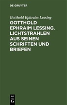 Gotthold Ephraim Lessing - Gotthold Ephraim Lessing. Lichtstrahlen aus seinen Schriften und Briefen