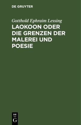 Gotthold Ephraim Lessing - Laokoon oder die Grenzen der Malerei und Poesie Mit beiläufigen Erläuterungen verschiedener Puncte der alten Kunstgeschichte