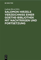 Ludwig Hirzel - Salomon Hirzels Verzeichniss einer Goethe-Bibliothek mit Nachträgen und Fortsetzung