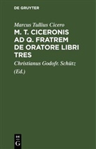 Cicero, Marcus Tullius Cicero, Christianus Godofr. Schütz - M. T. Ciceronis ad q. Fratrem De oratore libri tres