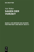 Veit Weber - Veit Weber: Sagen der Vorzeit - Band 5: Die Brüder des Bundes für Freyheit und Recht. Buch 3