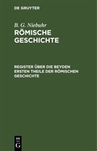 B. G. Niebuhr - B. G. Niebuhr: Römische Geschichte: Register über die beyden ersten Theile der römischen Geschichte