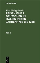 Karl Philipp Moritz - Karl Philipp Moritz: Reisen eines Deutschen in Italien in den Jahren 1786 bis 1788 - Teil 2: Karl Philipp Moritz: Reisen eines Deutschen in Italien in den Jahren 1786 bis 1788. Teil 2