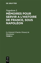 Le Général [Charles-Tristan] de Montholon, Napoleon I. - Napoleon I.: Mémoires pour servir a l'histoire de France, sous Napoléon - 4: Napoleon I.: Mémoires pour servir a l'histoire de France, sous Napoléon. Tome 4