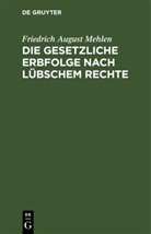 Friedrich August Mehlen - Die gesetzliche Erbfolge nach Lübschem Rechte
