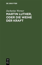 Zacharias Werner - Martin Luther, oder Die Weihe der Kraft