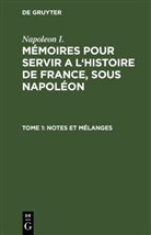 Napoleon I., Napoleon I., Gaspard Gourgaud, Charles-Tristan de Montholon - Napoleon I.: Mémoires pour servir a l'histoire de France, sous Napoléon - 1: Notes et mélanges