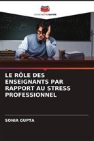 Sonia Gupta - LE RÔLE DES ENSEIGNANTS PAR RAPPORT AU STRESS PROFESSIONNEL