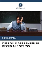 Sonia Gupta - DIE ROLLE DER LEHRER IN BEZUG AUF STRESS