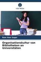 Ram Veer Sagar - Organisationskultur von Bibliotheken an Universitäten