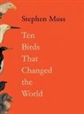Stephen Moss, Stephen (features arts correspondent) Moss - Ten Birds That Changed the World