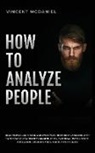 Vincent McDaniel - How To Analyze People: Read People Like a Book and Speed Read Their Body Language With Dark Psychology Secrets, Manipulation, Emotional Intel
