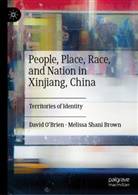 Melissa Shani Brown, David O¿Brien, David OBrien, David O'Brien - People, Place, Race, and Nation in Xinjiang, China