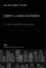 Walter Ernest Clark - Josiah Tucker. Economist. a Study in the History of Economics