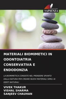 Sanjeev Chauhan, Vishal Sharma, Vivek Thakur - MATERIALI BIOMIMETICI IN ODONTOIATRIA CONSERVATIVA E ENDODONZIA LA BIOMIMETICA CONSISTE NEL PRENDERE SPUNTO DALLA NATURA PER CREARE NUOVI MATERIALI SIMILI AI DENTI NATURALI