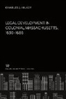 Charles J. Hilkey - Legal Development in Colonial Massachusetts 1630-1686