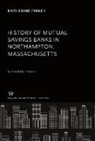 Columbia University Press - History of Mutual Savings Banks in Northampton, Massachusetts