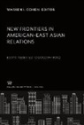 Warren I. Cohen - New Frontiers in American- East Asian Relations