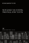 Edgar Jacob Fisher - New Jersey as a Royal Province. 1738 to 1776