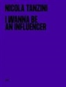BENEDETTA DONATO NI, Benedetta Donato, Nicola Tanzini, Nicola Tanzini, Benedetta Donato - I Wanna Be An Influencer (Bilingual edition)