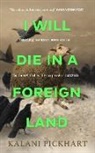 Kalani Pickhart - I Will Die in a Foreign Land
