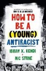 Ibram X Kendi, Ibram X. Kendi, Nic Stone - How to Be a (Young) Antiracist