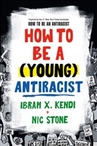 Ibram X Kendi, Ibram X. Kendi, Nic Stone - How to Be a (Young) Antiracist