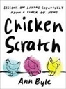 Ann Byle - Chicken Scratch: Lessons on Living Creatively from a Flock of Hens