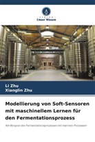 Li Zhu, Xianglin Zhu - Modellierung von Soft-Sensoren mit maschinellem Lernen für den Fermentationsprozess