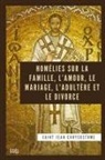 Saint Jean Chrysostome - Homélies sur la Famille, l'Amour, le Mariage, l'Adultère et le Divorce